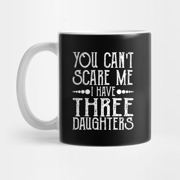 You Can't Scare Me I Have Three Daughters by Teesamd